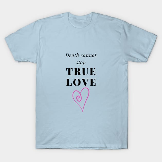 Death cannot stop true love T-Shirt by Said with wit